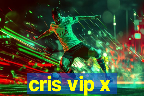 cris vip x